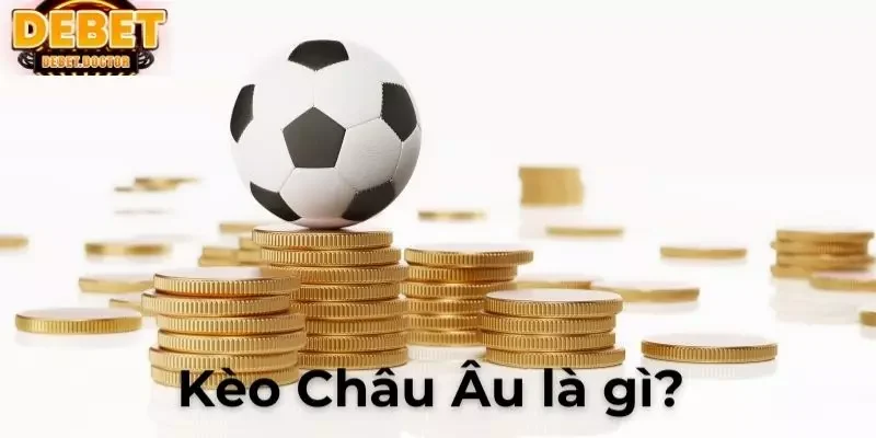 kèo Châu Âu - Cược thể thao Debet